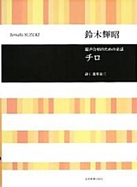 鈴木輝昭:混聲合唱のための童話 チロ (レタ-1, 樂譜)