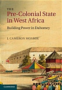 The Precolonial State in West Africa : Building Power in Dahomey (Hardcover)