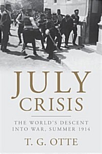 July Crisis : The Worlds Descent into War, Summer 1914 (Hardcover)