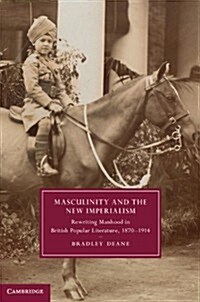 Masculinity and the New Imperialism : Rewriting Manhood in British Popular Literature, 1870–1914 (Hardcover)