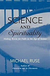 Science and Spirituality : Making Room for Faith in the Age of Science (Paperback)