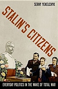 Stalins Citizens: Everyday Politics in the Wake of Total War (Hardcover)
