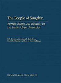 The People of Sunghir: Burials, Bodies, and Behavior in the Earlier Upper Paleolithic (Hardcover)