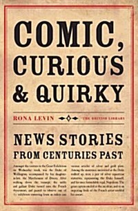 Comic, Curious and Quirky : News Stories from Centuries Past (Hardcover)