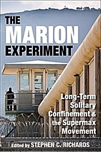 The Marion Experiment: Long-Term Solitary Confinement and the Supermax Movement (Paperback)