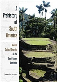 A Prehistory of South America: Ancient Cultural Diversity on the Least Known Continent (Paperback)