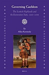 Governing Gaeldom: The Scottish Highlands and the Restoration State, 1660-1688 (Hardcover)