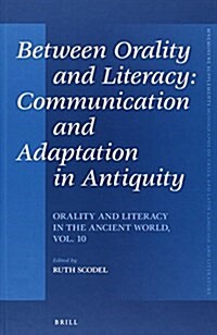 Between Orality and Literacy: Communication and Adaptation in Antiquity: Orality and Literacy in the Ancient World, Vol. 10 (Hardcover, Approx. 384 Pp.)