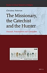 The Missionary, the Catechist and the Hunter: Foucault, Protestantism and Colonialism (Hardcover, XII, 212 Pp., I)