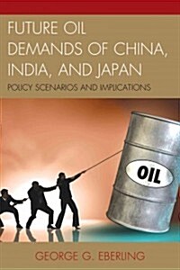 Future Oil Demands of China, India, and Japan: Policy Scenarios and Implications (Hardcover)