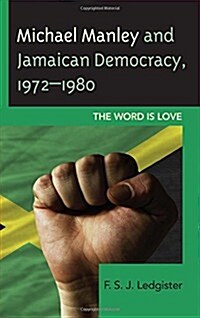 Michael Manley and Jamaican Democracy, 1972-1980: The Word Is Love (Hardcover)