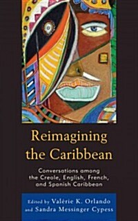 Reimagining the Caribbean: Conversations Among the Creole, English, French, and Spanish Caribbean (Hardcover)