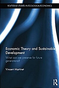 Economic Theory and Sustainable Development : What Can We Preserve for Future Generations? (Paperback)