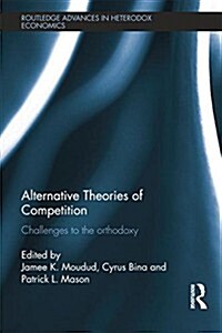 Alternative Theories of Competition : Challenges to the Orthodoxy (Paperback)