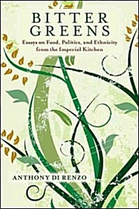 Bitter Greens: Essays on Food, Politics, and Ethnicity from the Imperial Kitchen (Paperback)