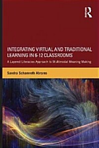 Integrating Virtual and Traditional Learning in 6-12 Classrooms : A Layered Literacies Approach to Multimodal Meaning Making (Paperback)