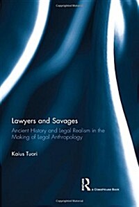Lawyers and Savages : Ancient History and Legal Realism in the Making of Legal Anthropology (Hardcover)