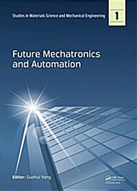 Future Mechatronics and Automation : Proceedings of the 2014 International Conference on Future Mechatronics and Automation, (ICMA 2014), 7-8 July, 20 (Hardcover)