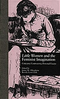 LITTLE WOMEN and THE FEMINIST IMAGINATION : Criticism, Controversy, Personal Essays (Paperback)