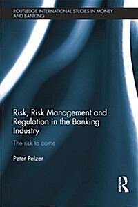 Risk, Risk Management and Regulation in the Banking Industry : The Risk to Come (Paperback)