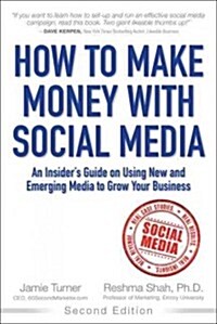 How to Make Money with Social Media: An Insiders Guide to Using New and Emerging Media to Grow Your Business (Hardcover, 2, Revised)