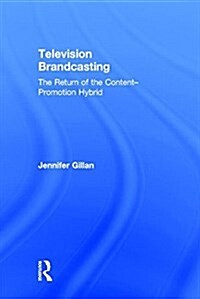 Television Brandcasting : The Return of the Content-Promotion Hybrid (Hardcover)