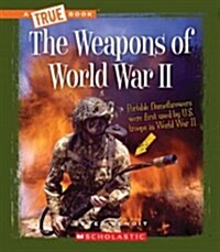 The Weapons of World War II (a True Book: World at War) (Library Binding, Library)