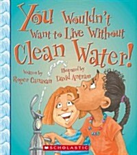 You Wouldnt Want to Live Without Clean Water! (Library Binding)