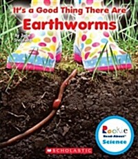 Its a Good Thing There Are Earthworms (Rookie Read-About Science: Its a Good Thing...) (Library Binding)