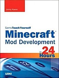 Sams Teach Yourself Minecraft Mod Development in 24 Hours (Paperback)