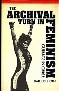 The Archival Turn in Feminism: Outrage in Order (Paperback)