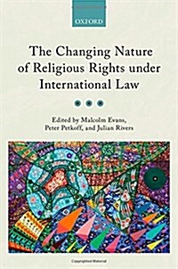 The Changing Nature of Religious Rights under International Law (Hardcover)