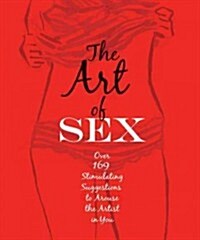 The Art of Sex: Over 169 Stimulating Suggestions to Arouse the Artist in You (Paperback)