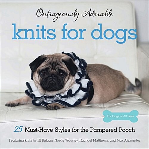 Outrageously Adorable Dog Knits: 25 Must-Have Styles for the Pampered Pooch (Paperback)