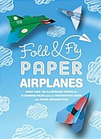 Fold & Fly Paper Airplanes: Includes an Easy-To-Use Instruction Book and More Than 140 Illustrated Papers for 12 Soaring Folds [With 180 Colorful Pape (Paperback)