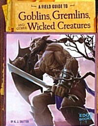 A Field Guide to Goblins, Gremlins, and Other Wicked Creatures (Hardcover)