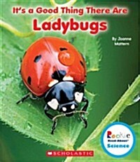 Its a Good Thing There Are Ladybugs (Rookie Read-About Science: Its a Good Thing...) (Paperback)