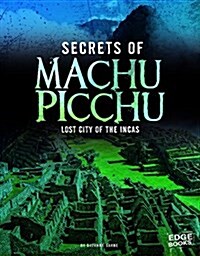Secrets of Machu Picchu: Lost City of the Incas (Library Binding)