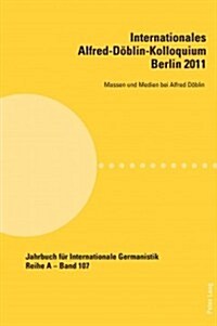 Internationales Alfred-Doeblin-Kolloquium- Berlin 2011: Massen und Medien bei Alfred Doeblin (Paperback)