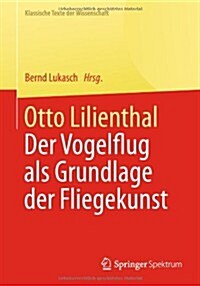Otto Lilienthal: Der Vogelflug ALS Grundlage Der Fliegekunst (Paperback, 2014)