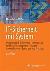 It-Sicherheit Mit System: Integratives It-Sicherheits-, Kontinuitats- Und Risikomanagement - Sichere Anwendungen - Standards Und Practices (Paperback, 5, 5., Neu Bearb.)
