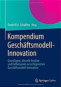 Kompendium Gesch?tsmodell-Innovation: Grundlagen, Aktuelle Ans?ze Und Fallbeispiele Zur Erfolgreichen Gesch?tsmodell-Innovation (Hardcover, 2014)