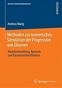 Methoden Zur Numerischen Simulation Der Progression Von Gliomen: Modellentwicklung, Numerik Und Parameteridentifikation (Paperback, 2014)