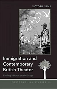 Immigration and Contemporary British Theater: Finding a Home on the Stage (Hardcover)