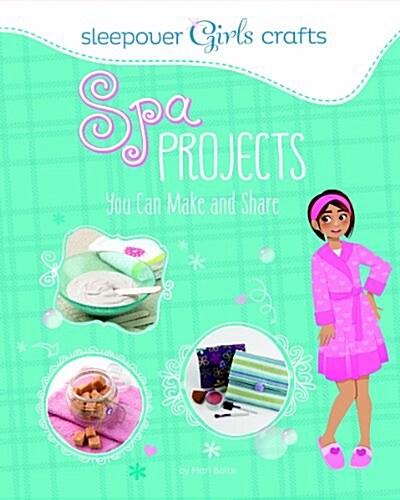 Sleepover Girls Crafts: Spa Projects You Can Make and Share (Paperback)