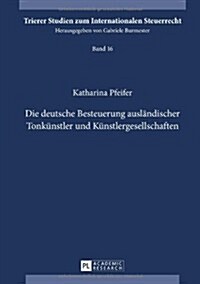 Die Deutsche Besteuerung Auslaendischer Tonkuenstler Und Kuenstlergesellschaften (Hardcover)