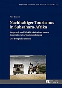 Nachhaltiger Tourismus in Subsahara-Afrika: Anspruch und Wirklichkeit eines neuen Konzepts zur Armutsminderung- Das Beispiel Namibia (Hardcover)