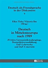 Deutsch in Mittelosteuropa Nach 1989: 25 Jahre Germanistikstudiengaenge, Deutschlehrerausbildung, Daf-Lehrwerke Und Daf-Unterricht (Hardcover)