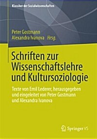 Schriften Zur Wissenschaftslehre Und Kultursoziologie: Texte Von Emil Lederer, Herausgegeben Und Eingeleitet Von Peter Gostmann Und Alexandra Ivanova (Paperback, 2014)