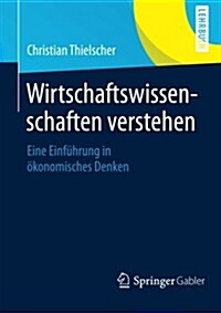 Wirtschaftswissenschaften Verstehen: Eine Einf?rung in ?onomisches Denken (Paperback, 2014)